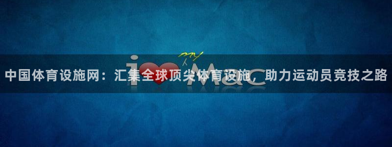 意昂4代理：中国体育设施网：汇集全球顶尖体育设施，助