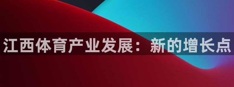 意昂体育4平台注册要钱吗是真的吗：江西体育产业发展：