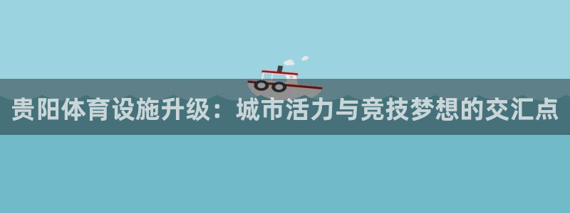 意昂体育4招商电话地址是多少：贵阳体育设施升级：城市