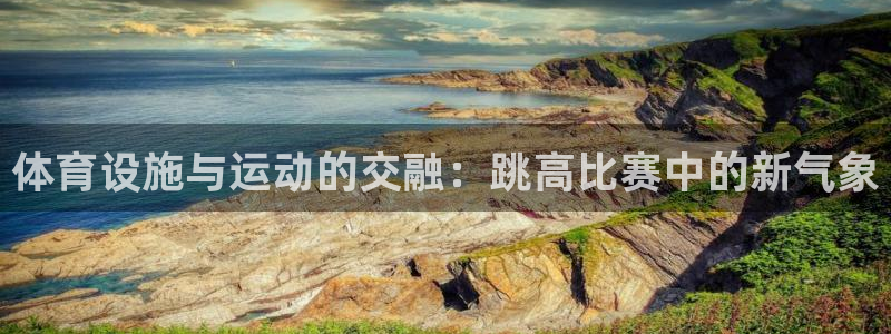 意昂体育4：体育设施与运动的交融：跳高比赛中的新气象