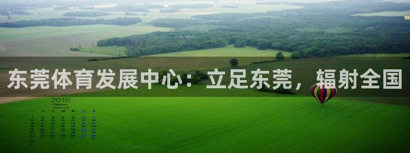 意昂体育4招商电话地址：东莞体育发展中心：立足东莞，