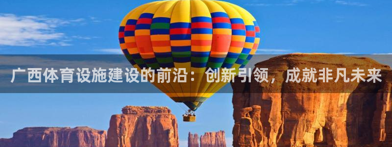 意昂体育4平台注册流程视频：广西体育设施建设的前沿：