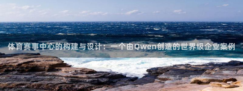 意昂4官网：体育赛事中心的构建与设计：一个由Qwen创造的世