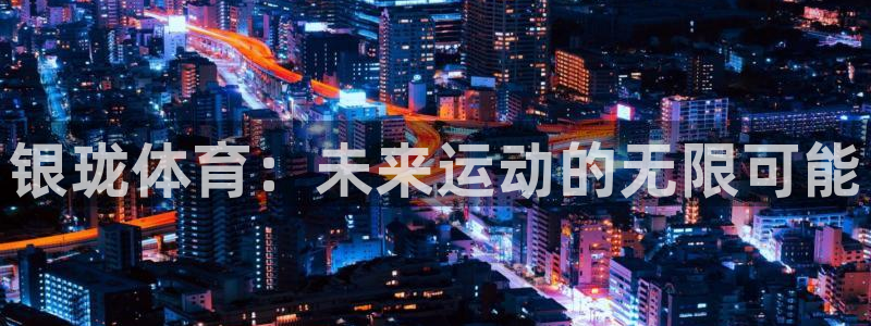 意昂4集团E.ON：银珑体育：未来运动的无限可能
