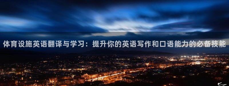 意昂体育4平台注册流程视频：体育设施英语翻译与学习：提升你的 