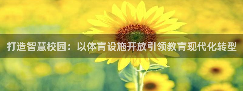 意昂体育4联系电话：打造智慧校园：以体育设施开放引领