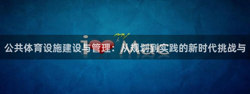 意昂体育4招商电话：公共体育设施建设与管理：从规划到