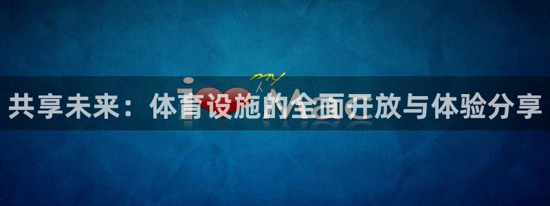 海南意昂体育4发展怎么样：共享未来：体育设施的全面开