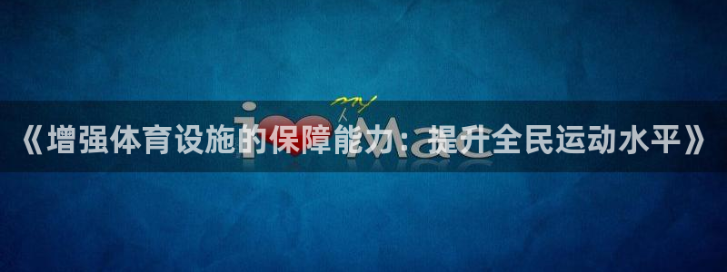 意昂体育4招商电话号码是多少啊：《增强体育设施的保障
