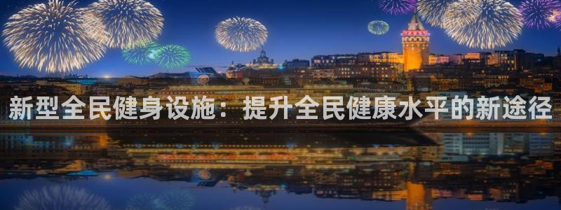 意昂体育4平台注册要钱吗是真的吗：新型全民健身设施：