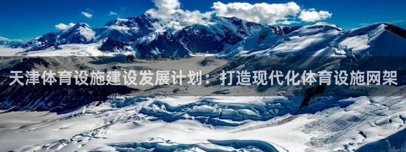 意昂体育4开户：天津体育设施建设发展计划：打造现代化