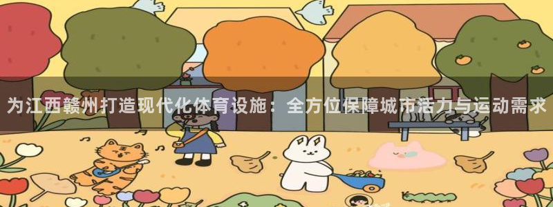 意昂平台体育：为江西赣州打造现代化体育设施：全方位保