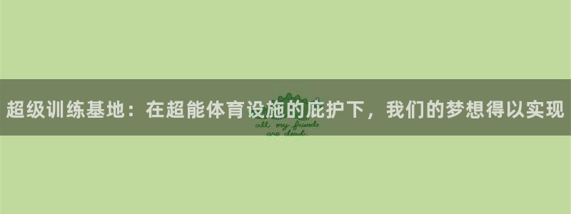 意昂4娱乐代理怎么样：超级训练基地：在超能体育设施的