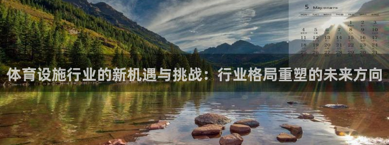 意昂4集团简介：体育设施行业的新机遇与挑战：行业格局重塑的未