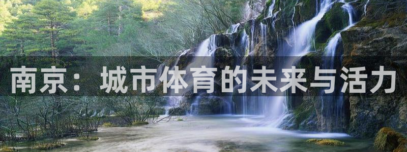 意昂体育4招商电话号码是多少啊：南京：城市体育的未来与活力