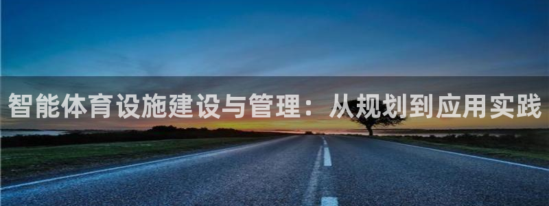 意昂4官网：智能体育设施建设与管理：从规划到应用实践