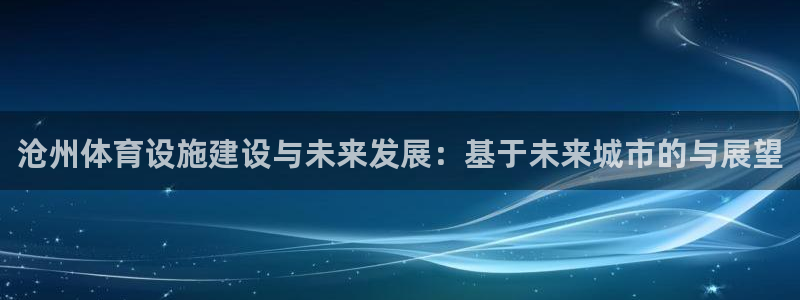 意昂4开户：沧州体育设施建设与未来发展：基于未来城市