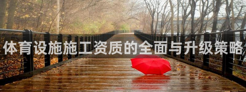 意昂体育4是干嘛的公司：体育设施施工资质的全面与升级
