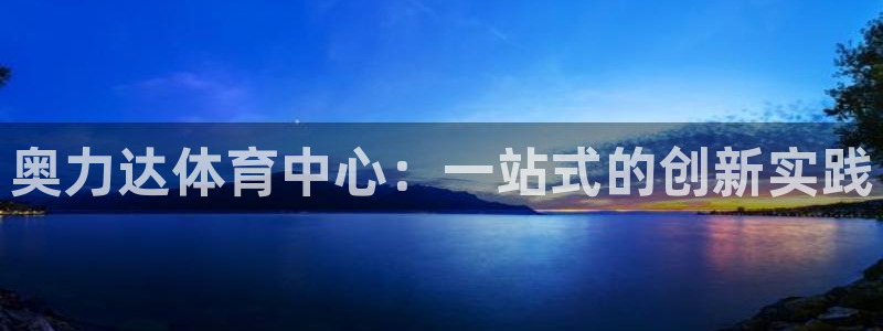 意昂体育4平台注册要钱吗安全吗：奥力达体育中心：一站式的创新