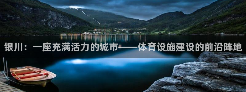 意昂4集团：银川：一座充满活力的城市——体育设施建设的前沿阵