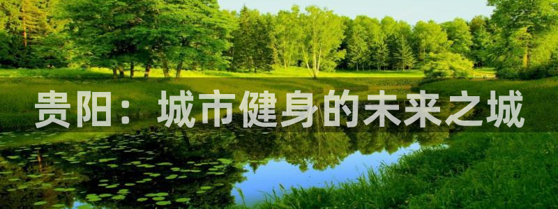 意昂体育4招商：贵阳：城市健身的未来之城