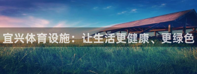 意昂4官方：宜兴体育设施：让生活更健康、更绿色 